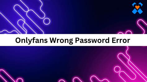 How to Solve OnlyFans Wrong Email or Password。